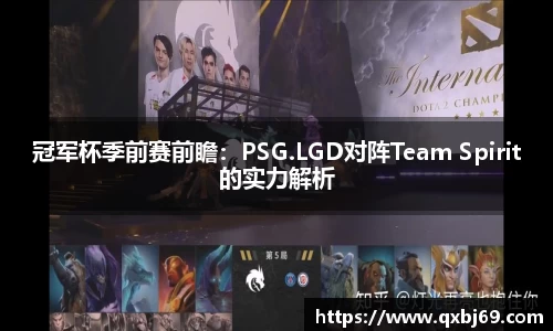 冠军杯季前赛前瞻：PSG.LGD对阵Team Spirit的实力解析