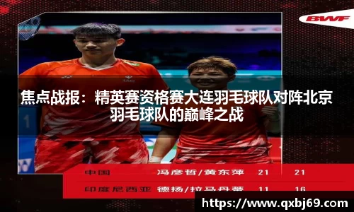焦点战报：精英赛资格赛大连羽毛球队对阵北京羽毛球队的巅峰之战