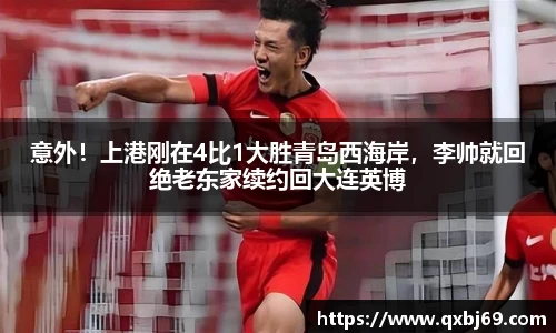 意外！上港刚在4比1大胜青岛西海岸，李帅就回绝老东家续约回大连英博